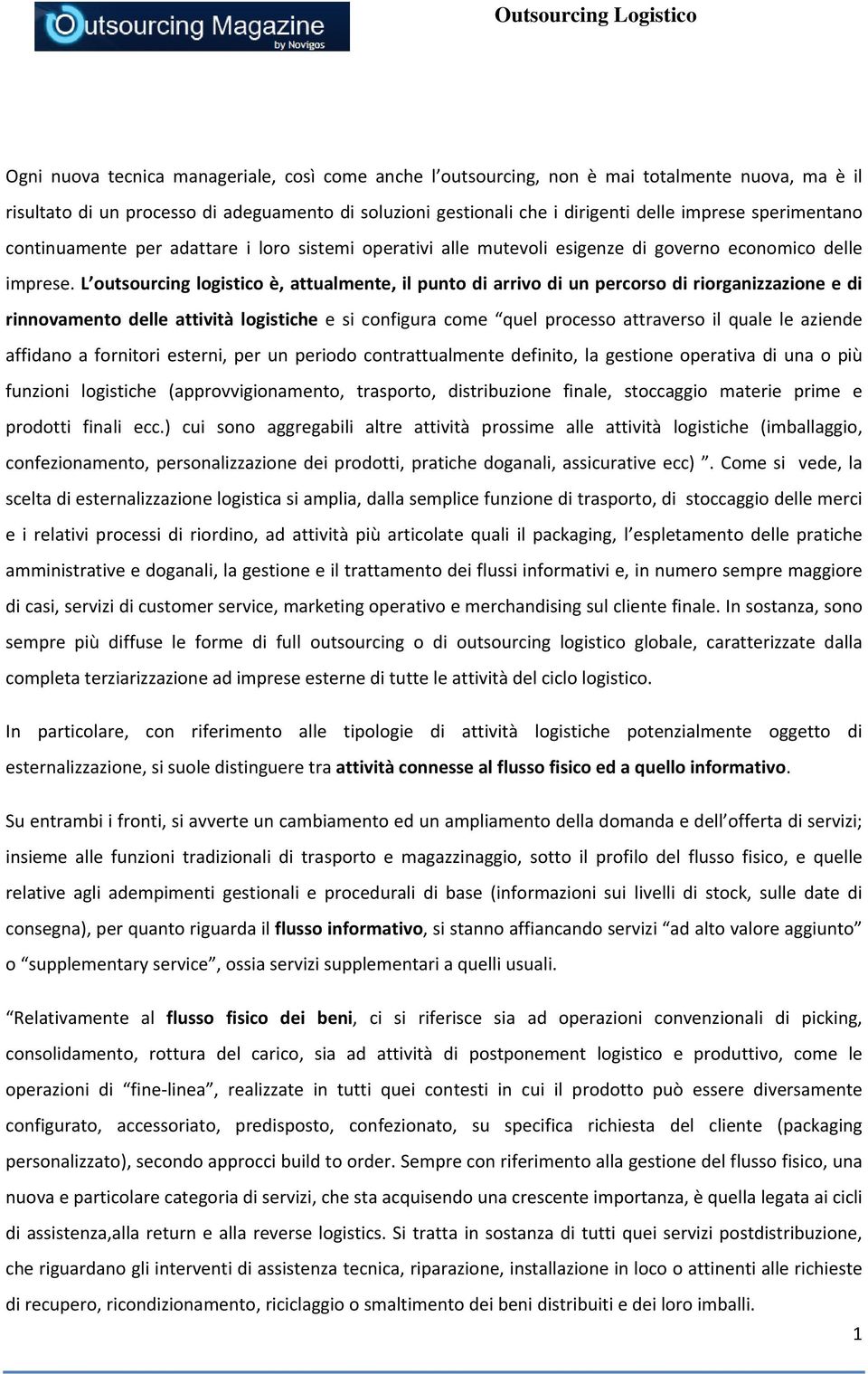 L outsourcing logistico è, attualmente, il punto di arrivo di un percorso di riorganizzazione e di rinnovamento delle attività logistiche e si configura come quel processo attraverso il quale le