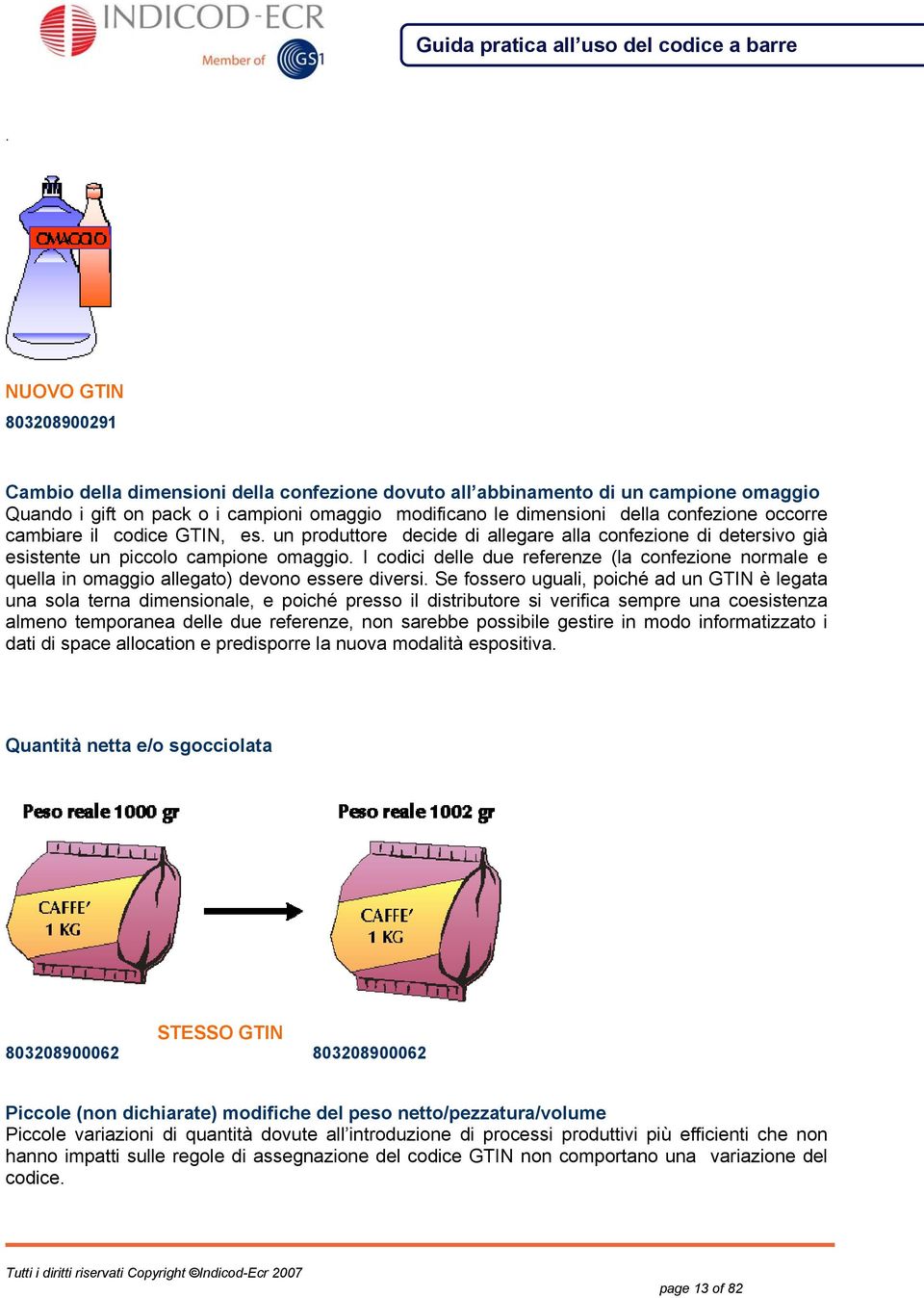 quella in omaggio allegato) devono essere diversi Se fossero uguali, poiché ad un GTIN è legata una sola terna dimensionale, e poiché presso il distributore si verifica sempre una coesistenza almeno