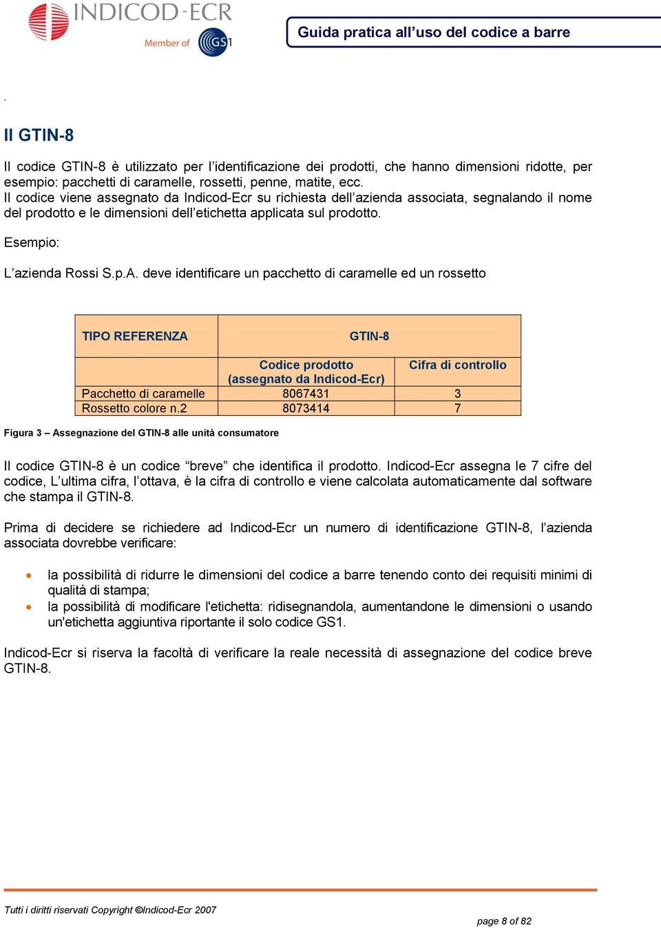 di caramelle ed un rossetto TIPO REFERENZA GTIN-8 Codice prodotto Cifra di controllo (assegnato da Indicod-Ecr) Pacchetto di caramelle 8067431 3 Rossetto colore n2 8073414 7 Figura 3 Assegnazione del