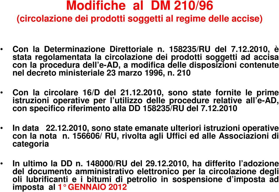 210 Con la circolare 16/D del 21.12.2010, sono state fornite le prime istruzioni operative per l utilizzo delle procedure relative all e-ad, con specifico riferimento alla DD 158235/RU del 7.12.2010 In data 22.