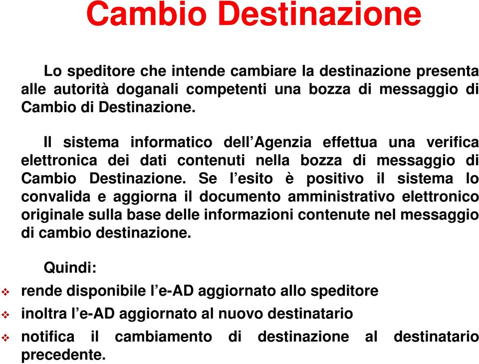 Se l esito è positivo il sistema lo convalida e aggiorna il documento amministrativo elettronico originale sulla base delle informazioni contenute nel messaggio di