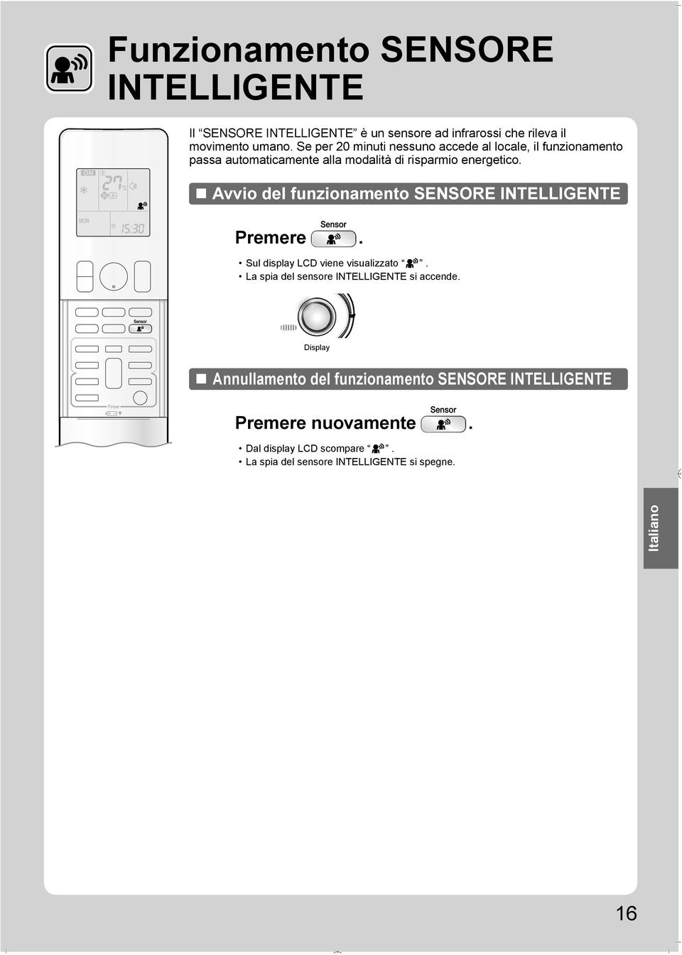 Avvio del funzionamento SENSORE INTELLIGENTE Premere. Sul display LCD viene visualizzato. La spia del sensore INTELLIGENTE si accende.