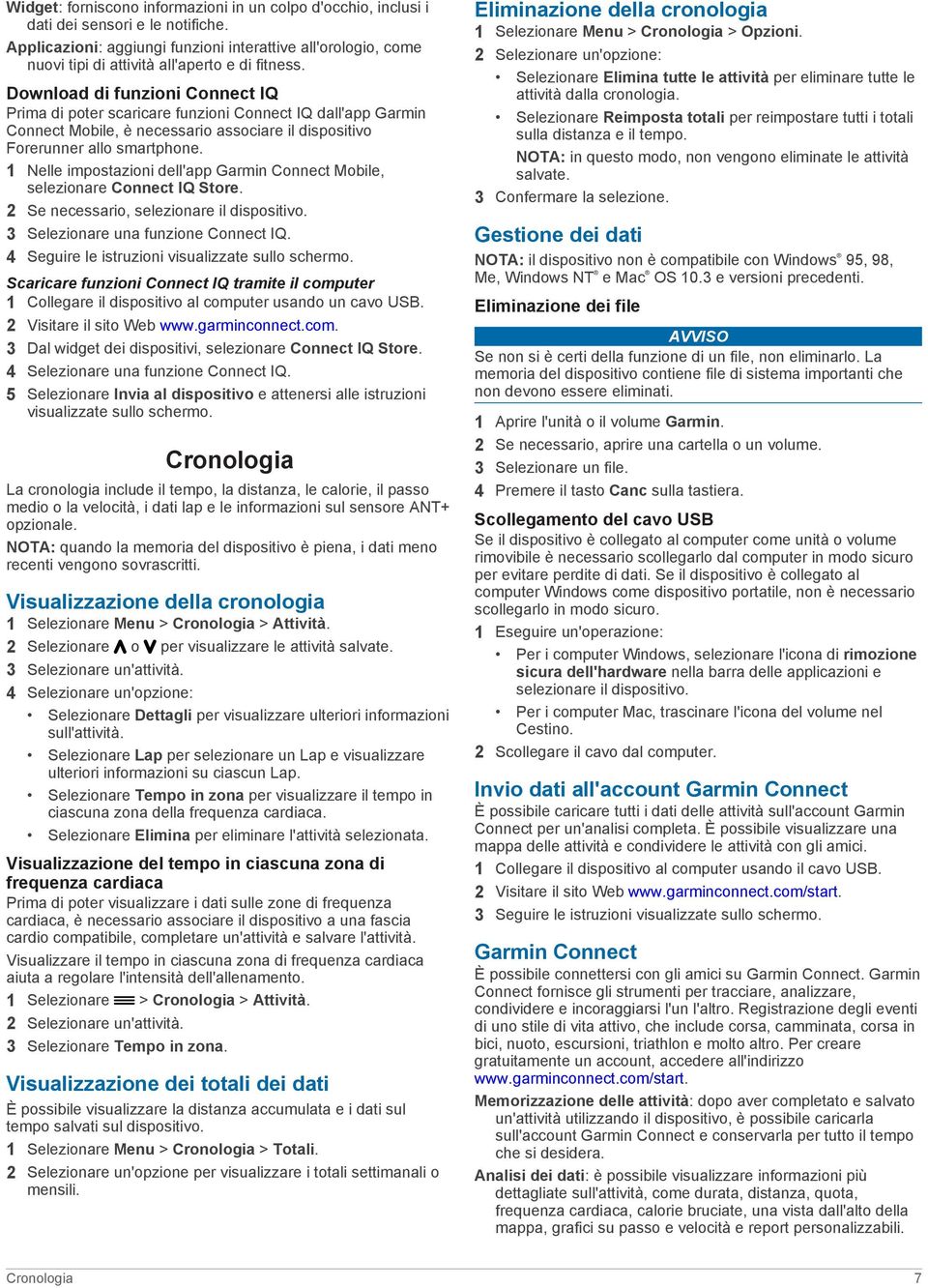 Download di funzioni Connect IQ Prima di poter scaricare funzioni Connect IQ dall'app Garmin Connect Mobile, è necessario associare il dispositivo Forerunner allo smartphone.