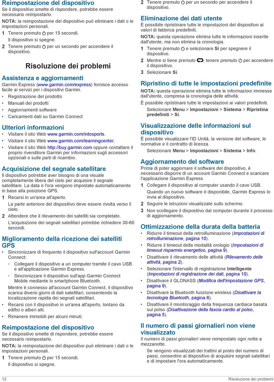 2 Tenere premuto per un secondo per accendere il dispositivo. Risoluzione dei problemi Assistenza e aggiornamenti Garmin Express (www.garmin.