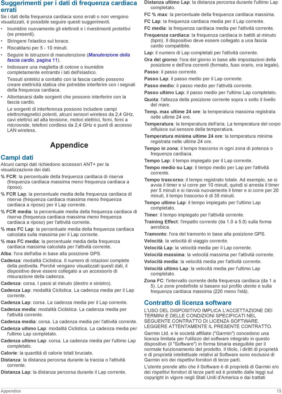 Seguire le istruzioni di manutenzione (Manutenzione della fascia cardio, pagina 11). Indossare una maglietta di cotone o inumidire completamente entrambi i lati dell'elastico.