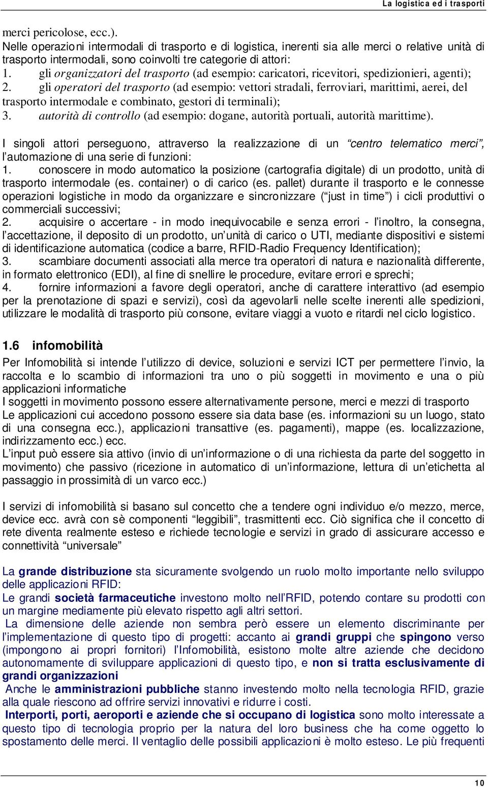 gli operatori del trasporto (ad esempio: vettori stradali, ferroviari, marittimi, aerei, del trasporto intermodale e combinato, gestori di terminali); 3.