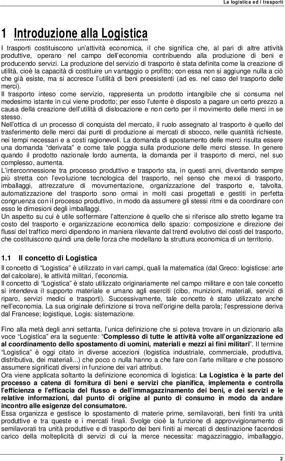 La produzione del servizio di trasporto è stata definita come la creazione di utilità, cioè la capacità di costituire un vantaggio o profitto; con essa non si aggiunge nulla a ciò che già esiste, ma