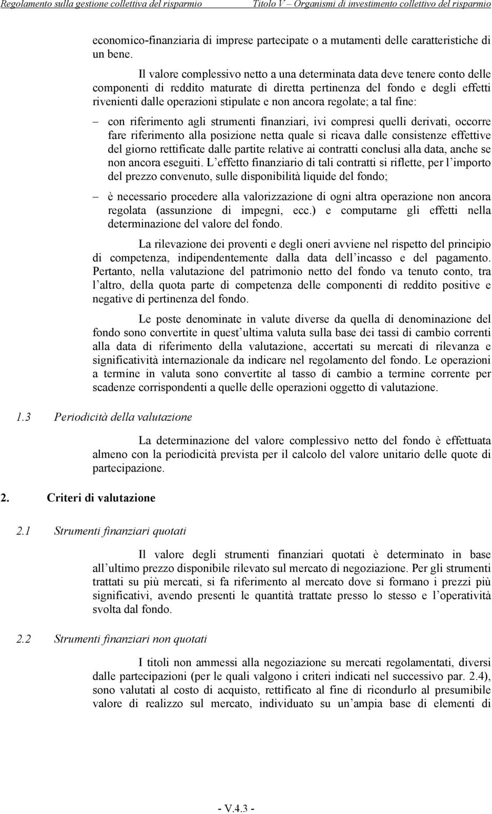 ancora regolate; a tal fine: con riferimento agli strumenti finanziari, ivi compresi quelli derivati, occorre fare riferimento alla posizione netta quale si ricava dalle consistenze effettive del