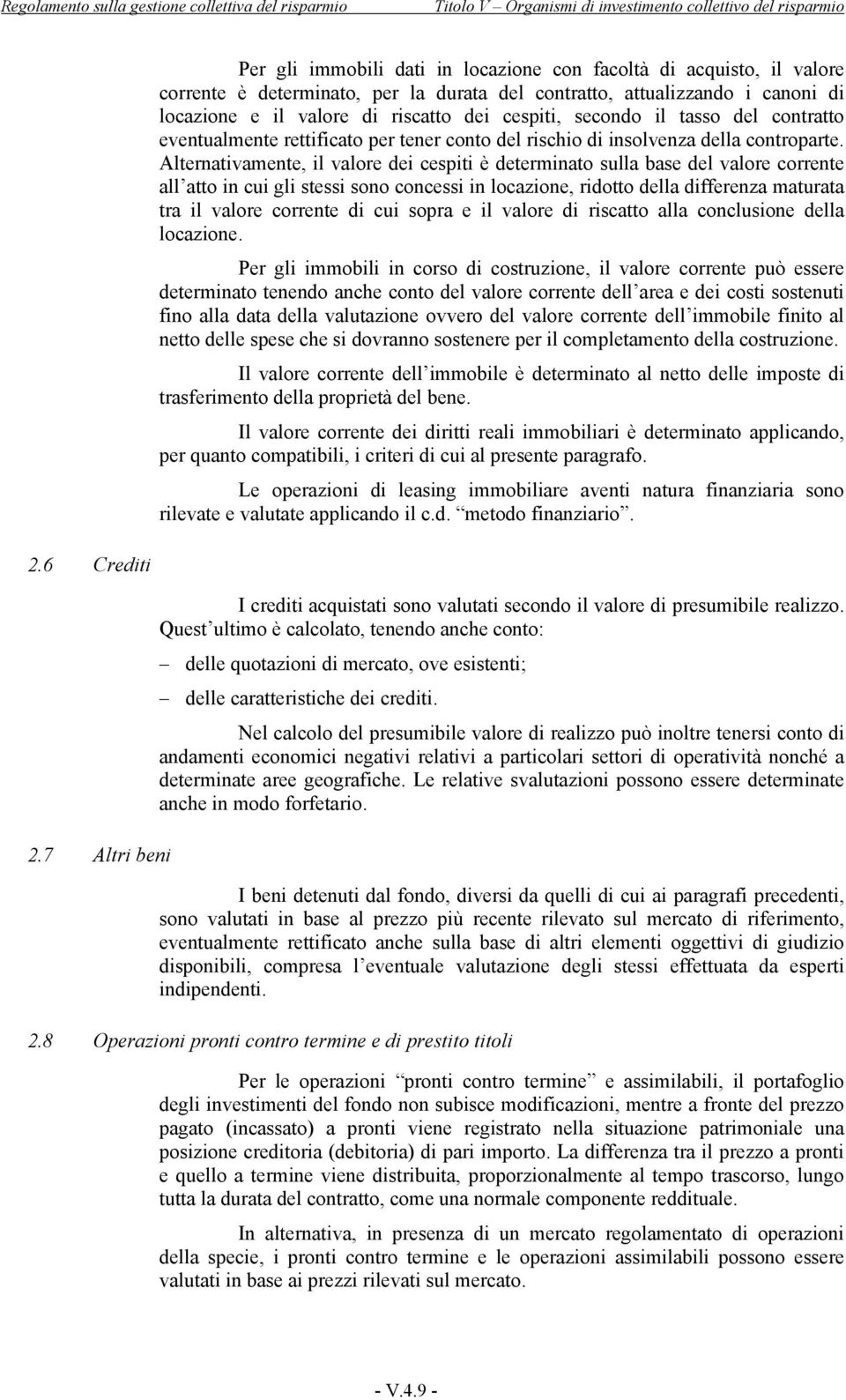 Alternativamente, il valore dei cespiti è determinato sulla base del valore corrente all atto in cui gli stessi sono concessi in locazione, ridotto della differenza maturata tra il valore corrente di