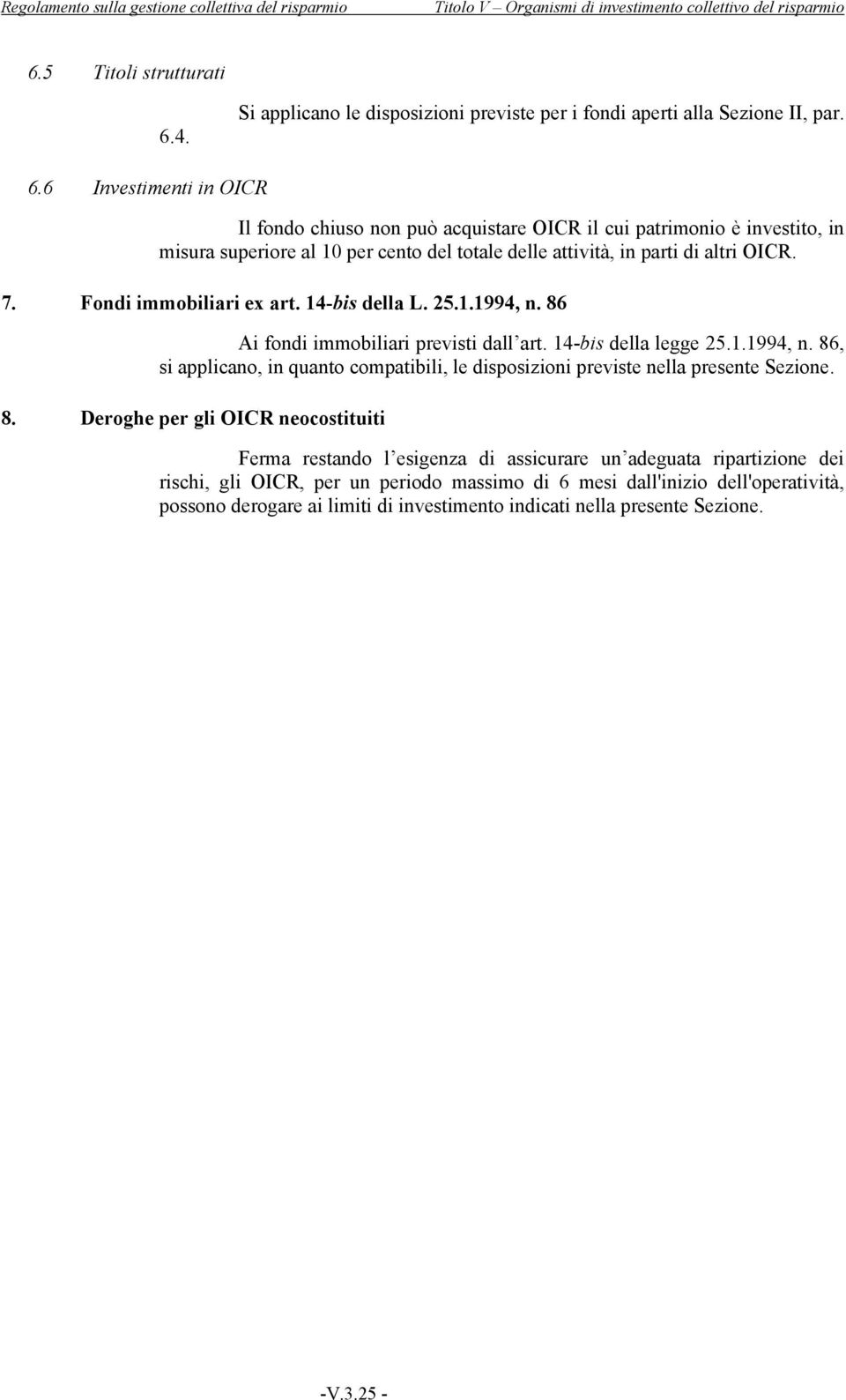 6 Investimenti in OICR Il fondo chiuso non può acquistare OICR il cui patrimonio è investito, in misura superiore al 10 per cento del totale delle attività, in parti di altri OICR. 7.