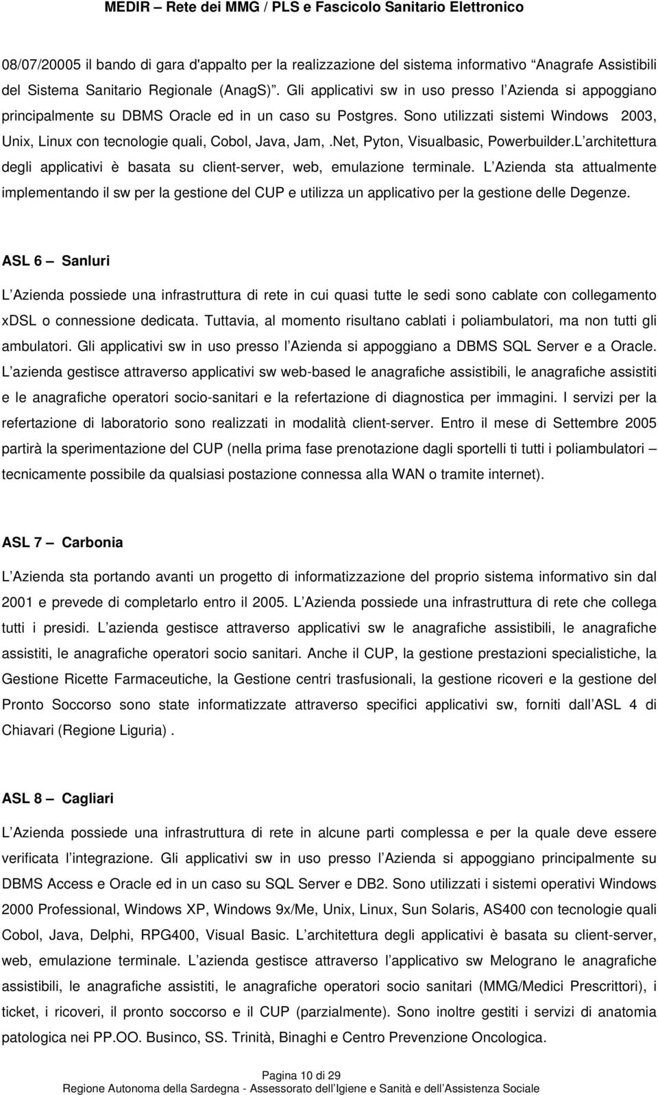 Sono utilizzati sistemi Windows 2003, Unix, Linux con tecnologie quali, Cobol, Java, Jam,.Net, Pyton, Visualbasic, Powerbuilder.