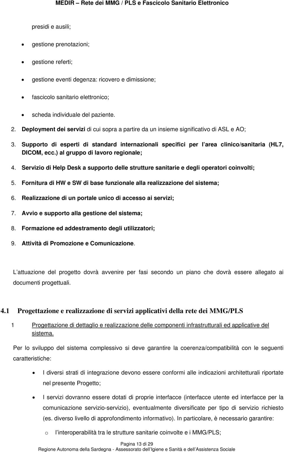 ) al gruppo di lavoro regionale; 4. Servizio di Help Desk a supporto delle strutture sanitarie e degli operatori coinvolti; 5.