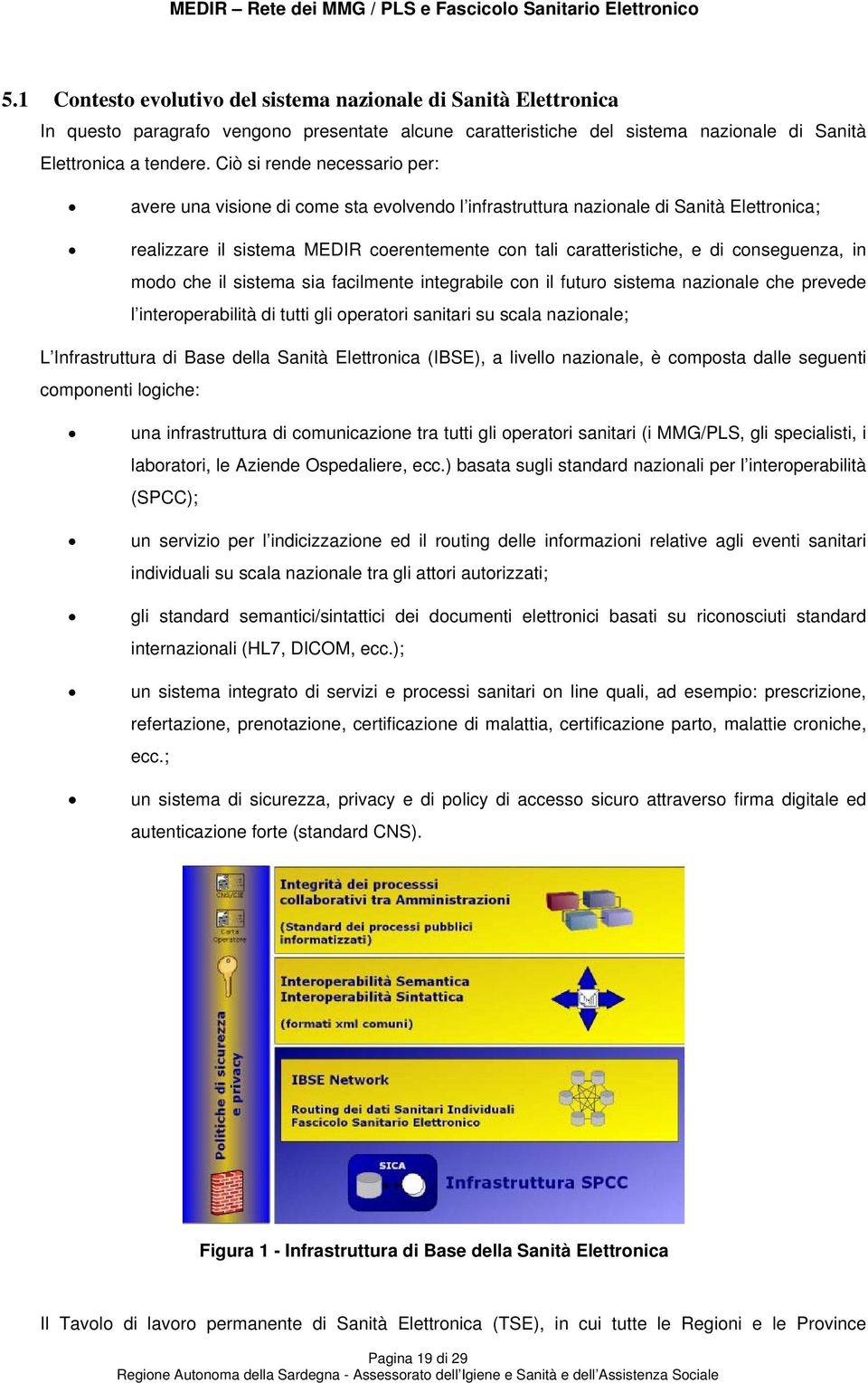 conseguenza, in modo che il sistema sia facilmente integrabile con il futuro sistema nazionale che prevede l interoperabilità di tutti gli operatori sanitari su scala nazionale; L Infrastruttura di