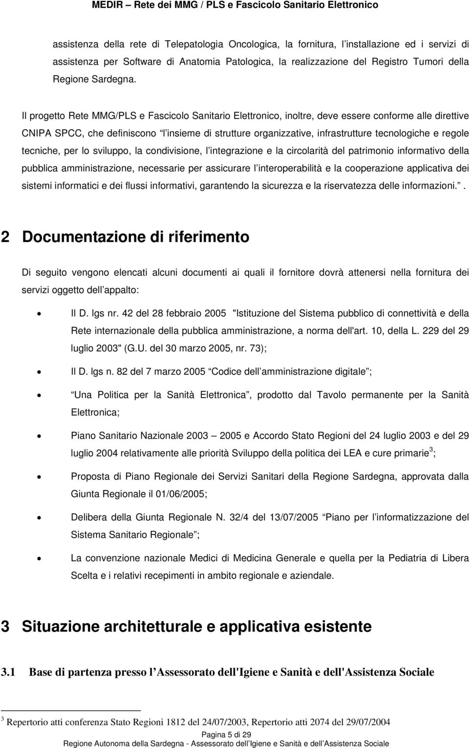 Il progetto Rete MMG/PLS e Fascicolo Sanitario Elettronico, inoltre, deve essere conforme alle direttive CNIPA SPCC, che definiscono l insieme di strutture organizzative, infrastrutture tecnologiche