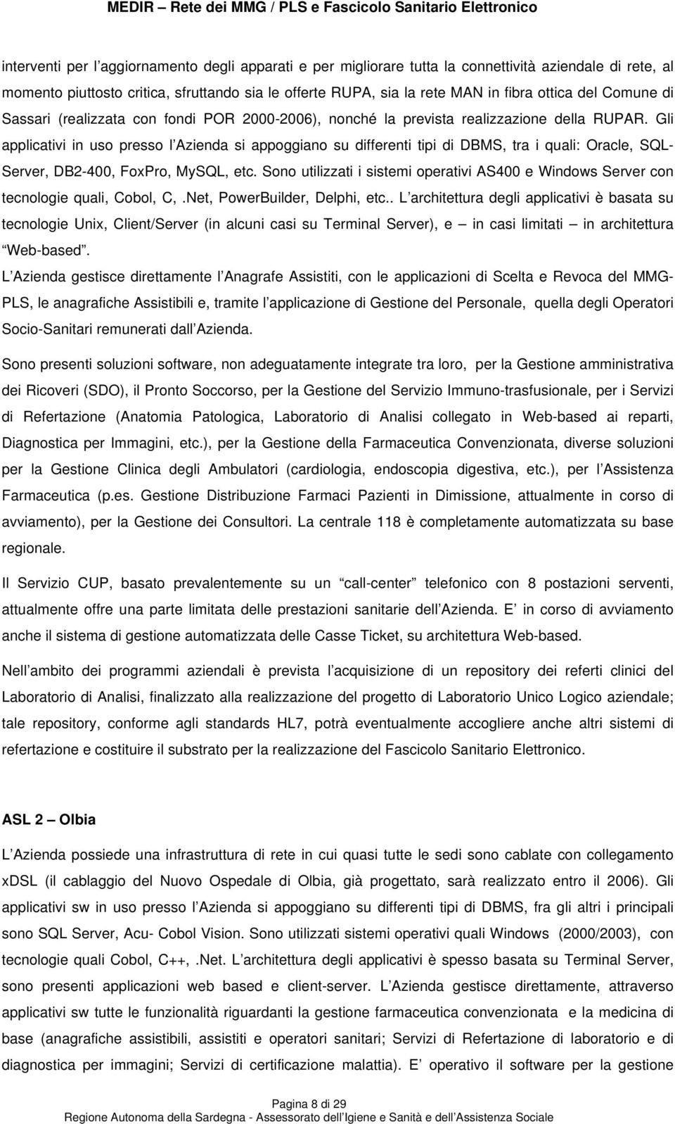 Gli applicativi in uso presso l Azienda si appoggiano su differenti tipi di DBMS, tra i quali: Oracle, SQL- Server, DB2-400, FoxPro, MySQL, etc.