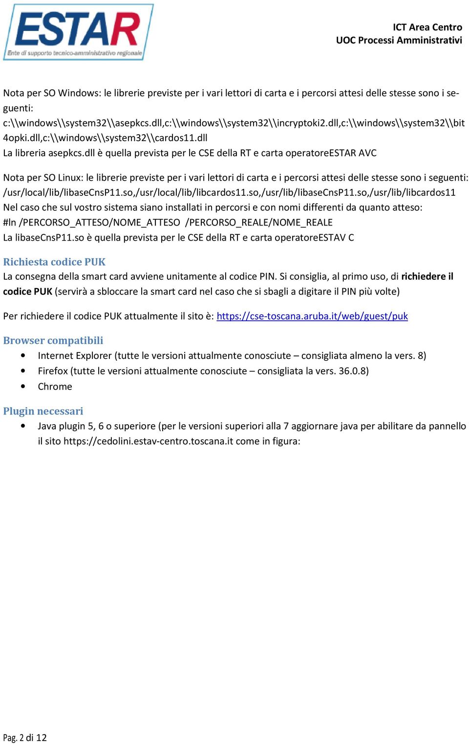 dll è quella prevista per le CSE della RT e carta operatoreestar AVC Nota per SO Linux: le librerie previste per i vari lettori di carta e i percorsi attesi delle stesse sono i seguenti: