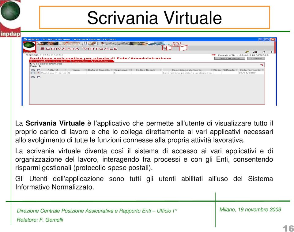 La scrivania virtuale diventa così il sistema di accesso ai vari applicativi e di organizzazione del lavoro, interagendo fra processi e con gli