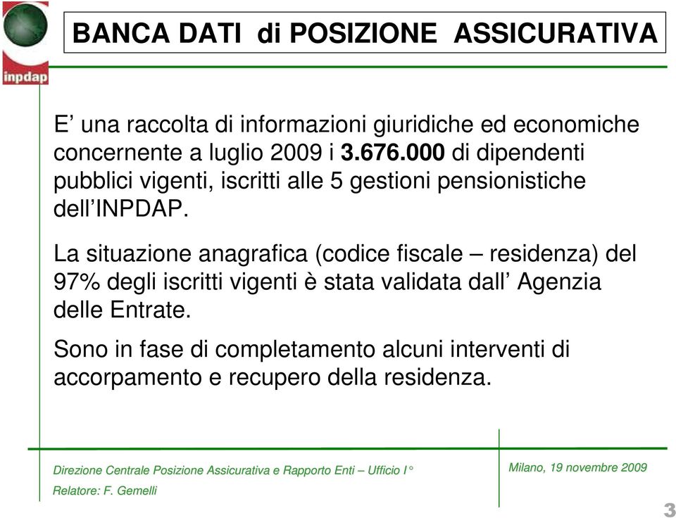 La situazione anagrafica (codice fiscale residenza) del 97% degli iscritti vigenti è stata validata dall Agenzia delle Entrate.