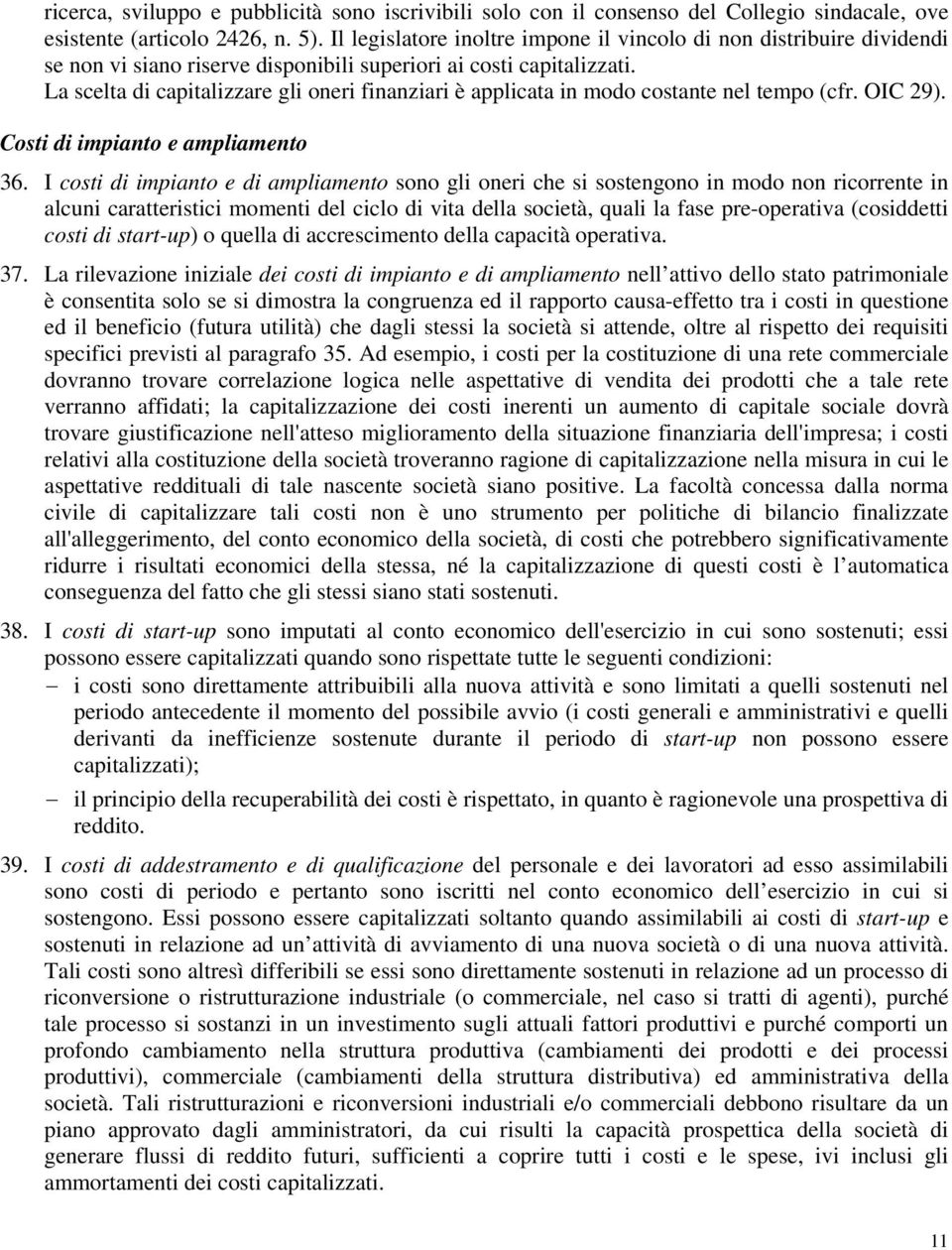 La scelta di capitalizzare gli oneri finanziari è applicata in modo costante nel tempo (cfr. OIC 29). Costi di impianto e ampliamento 36.