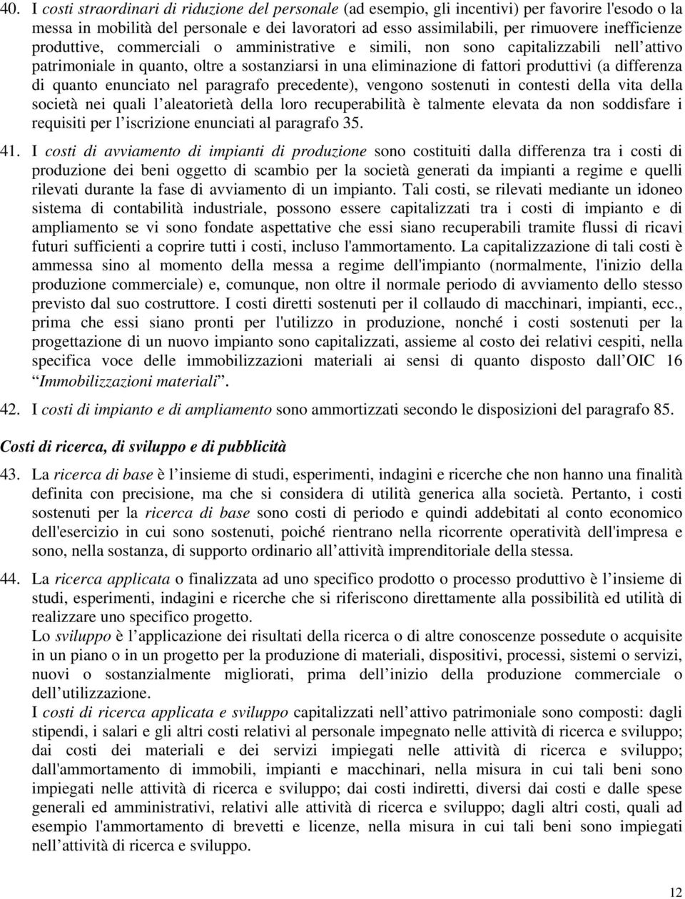 differenza di quanto enunciato nel paragrafo precedente), vengono sostenuti in contesti della vita della società nei quali l aleatorietà della loro recuperabilità è talmente elevata da non soddisfare