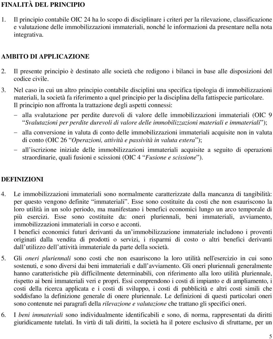 nota integrativa. AMBITO DI APPLICAZIONE 2. Il presente principio è destinato alle società che redigono i bilanci in base alle disposizioni del codice civile. 3.