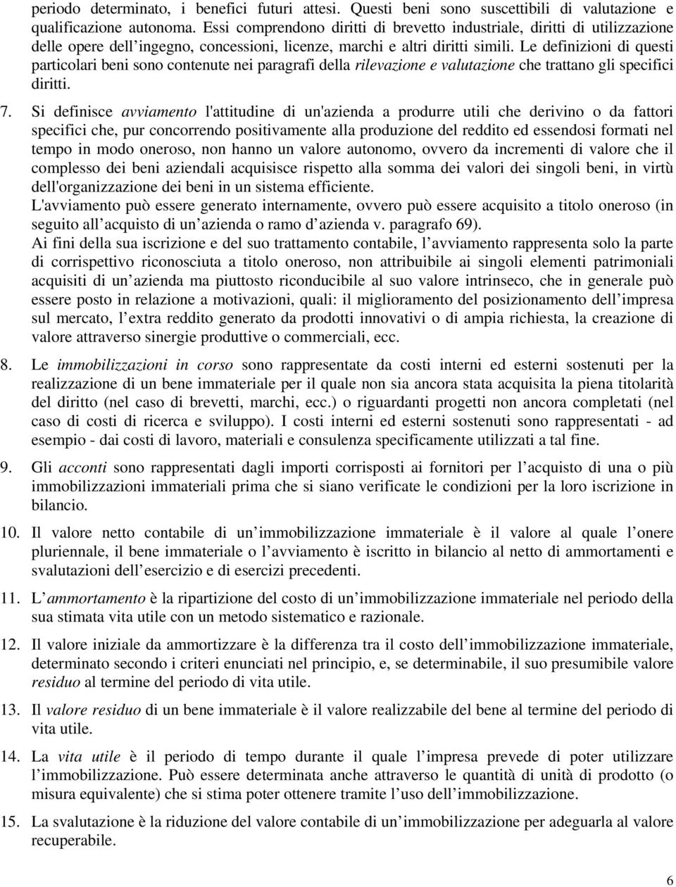 Le definizioni di questi particolari beni sono contenute nei paragrafi della rilevazione e valutazione che trattano gli specifici diritti. 7.