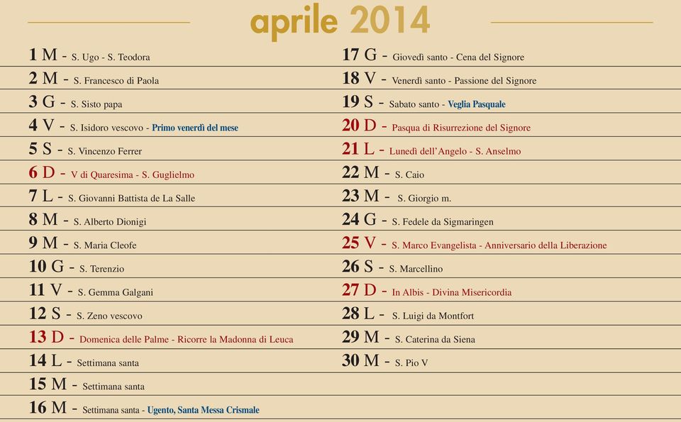 Zeno vescovo 13 D - Domenica delle Palme - Ricorre la Madonna di Leuca 14 L - Settimana santa 15 M - Settimana santa 16 M - Settimana santa - Ugento, Santa Messa Crismale 17 G - Giovedì santo - Cena