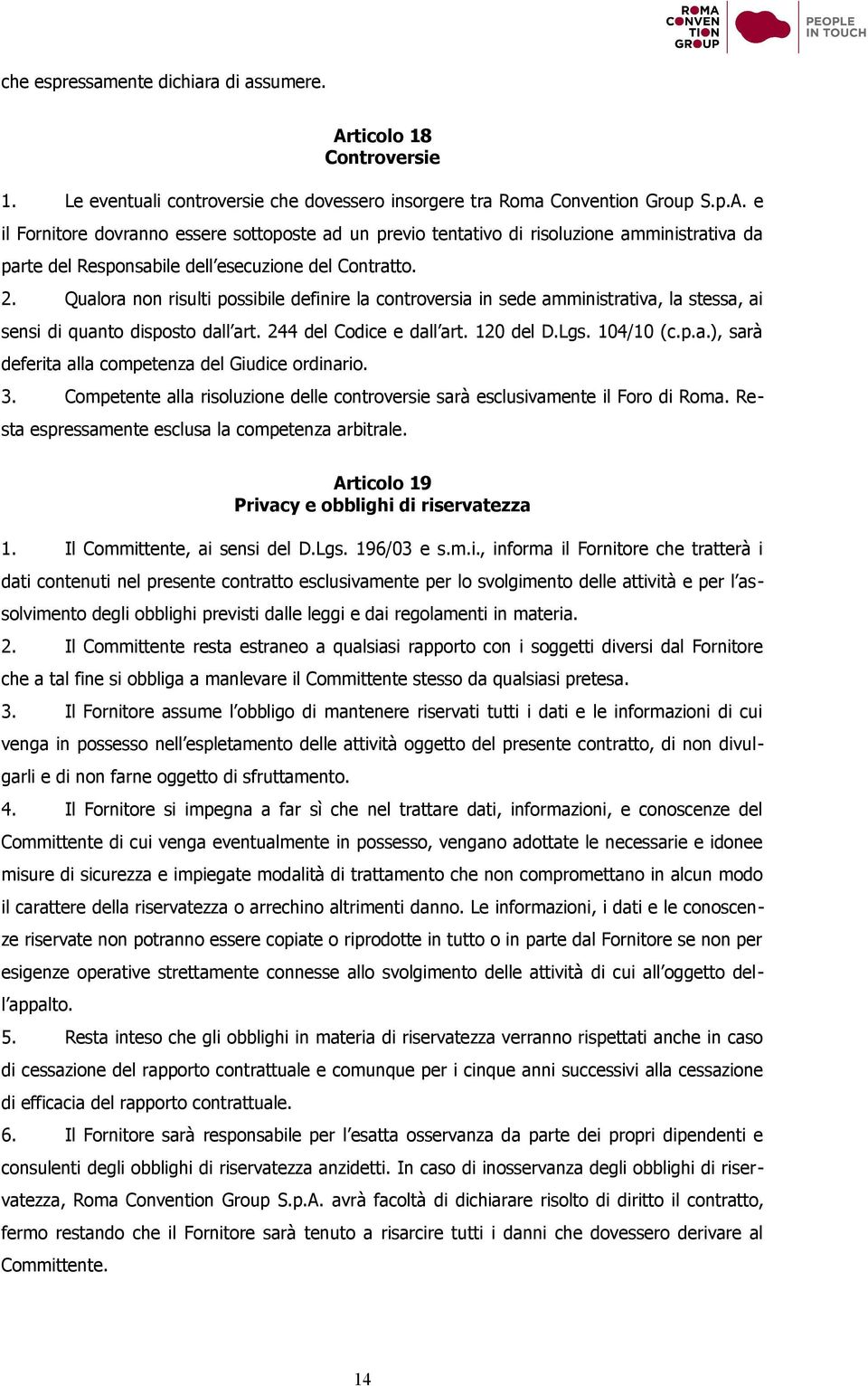 3. Competente alla risoluzione delle controversie sarà esclusivamente il Foro di Roma. Resta espressamente esclusa la competenza arbitrale. Articolo 19 Privacy e obblighi di riservatezza 1.