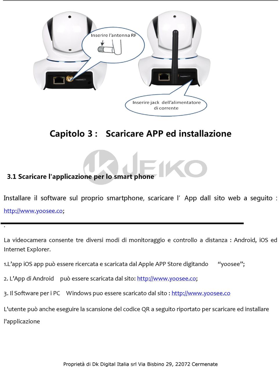 La videocamera consente tre diversi modi di monitoraggio e controllo a distanza : Android, ios ed Internet Explorer. 1.