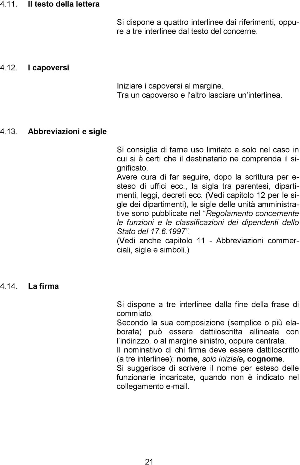 Avere cura di far seguire, dopo la scrittura per e- steso di uffici ecc., la sigla tra parentesi, dipartimenti, leggi, decreti ecc.