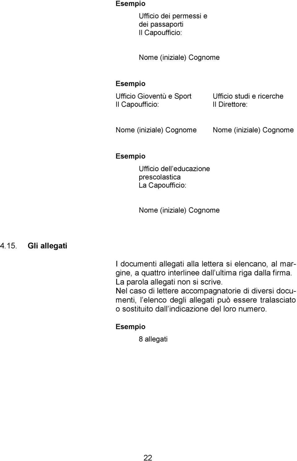 Gli allegati I documenti allegati alla lettera si elencano, al margine, a quattro interlinee dall ultima riga dalla firma. La parola allegati non si scrive.