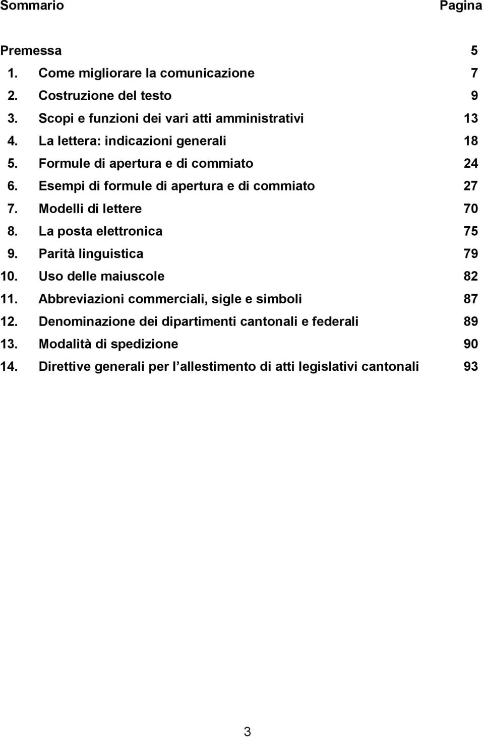 Modelli di lettere 70 8. La posta elettronica 75 9. Parità linguistica 79 10. Uso delle maiuscole 82 11.