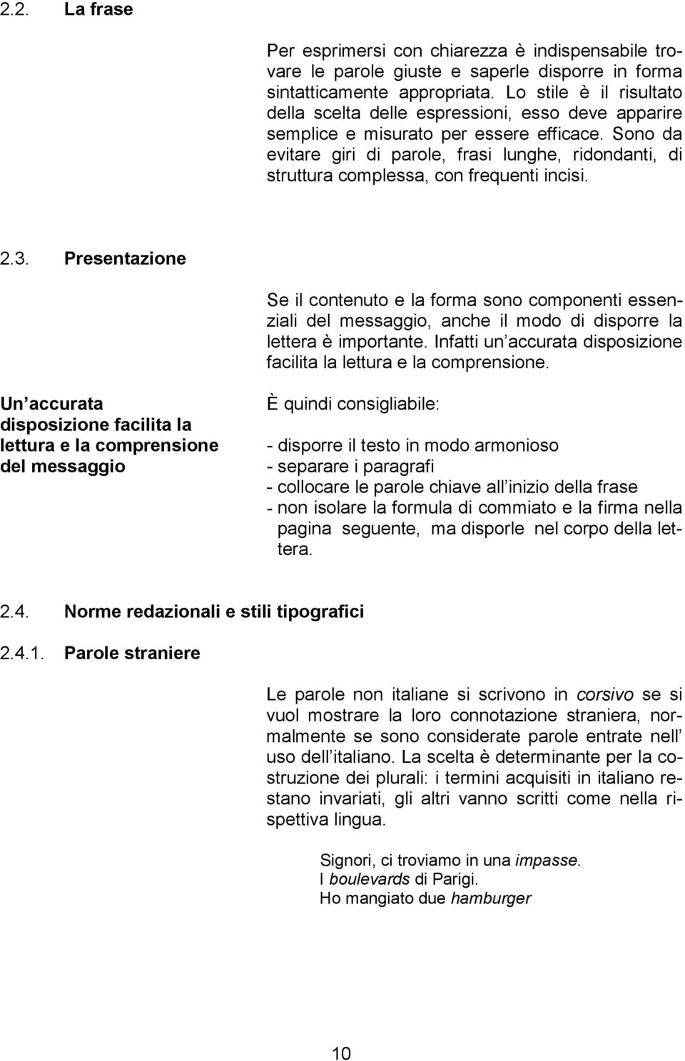 Sono da evitare giri di parole, frasi lunghe, ridondanti, di struttura complessa, con frequenti incisi. 2.3.