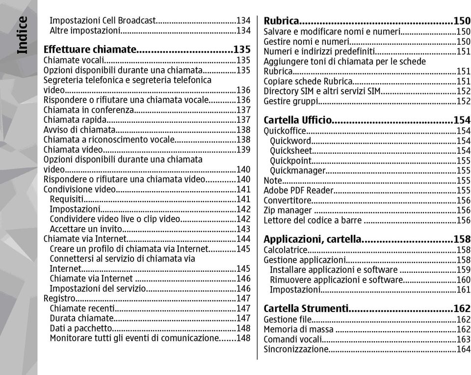 ..138 Chiamata a riconoscimento vocale...138 Chiamata video...139 Opzioni disponibili durante una chiamata video...140 Rispondere o rifiutare una chiamata video...140 Condivisione video...141 Requisiti.