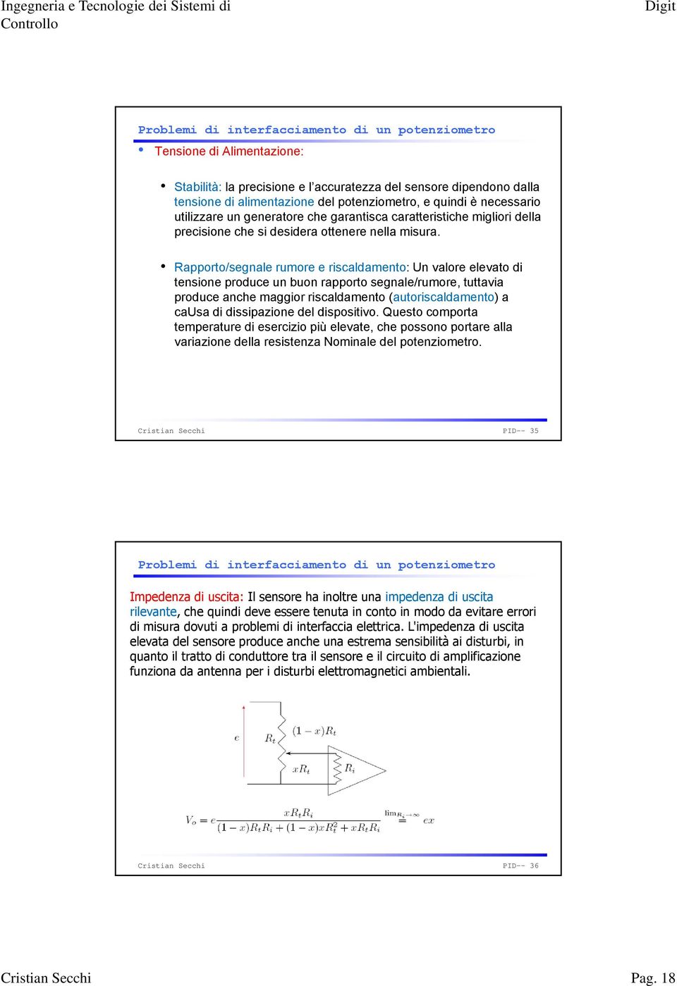 Rapporto/segnale rumore e riscaldamento: Un valore elevato di tensione produce un buon rapporto segnale/rumore, tuttavia produce anche maggior riscaldamento (autoriscaldamento) a causa di