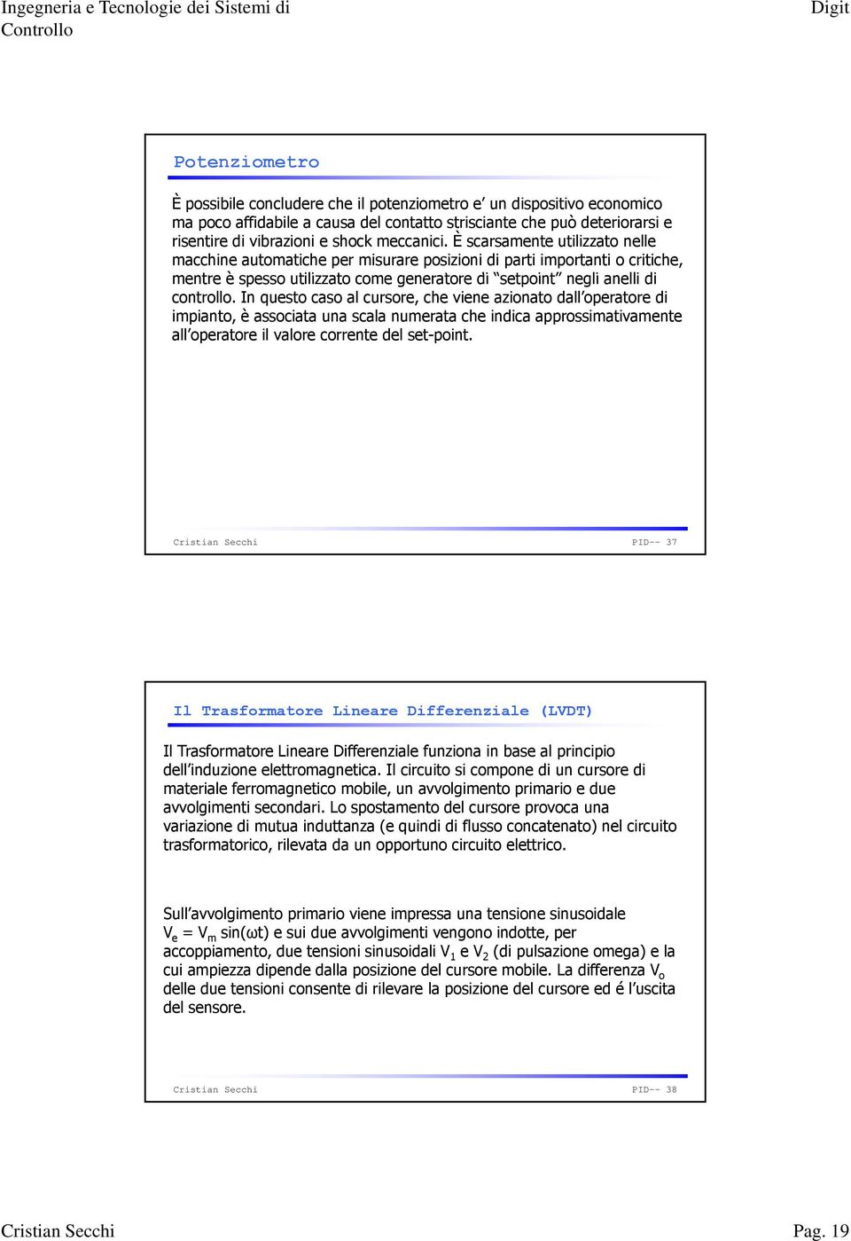 È scarsamente utilizzato nelle macchine automatiche per misurare posizioni di parti importanti o critiche, mentre è spesso utilizzato t come generatore di setpoint t negli anelli di controllo.