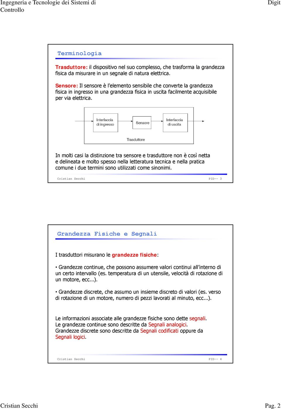 In molti casi la distinzione tra sensore e trasduttore non è così netta e delineata e molto spesso nella letteratura tecnica e nella pratica comune i due termini sono utilizzati come sinonimi.