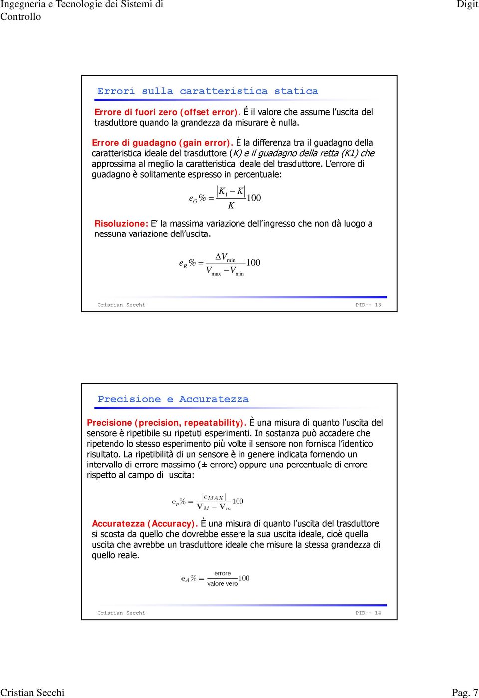 L errore di guadagno è solitamente espresso in percentuale: e G % = K K 100 1 K Risoluzione: E la massima variazione dell ingresso che non dà luogo a nessuna variazione dell uscita uscita.