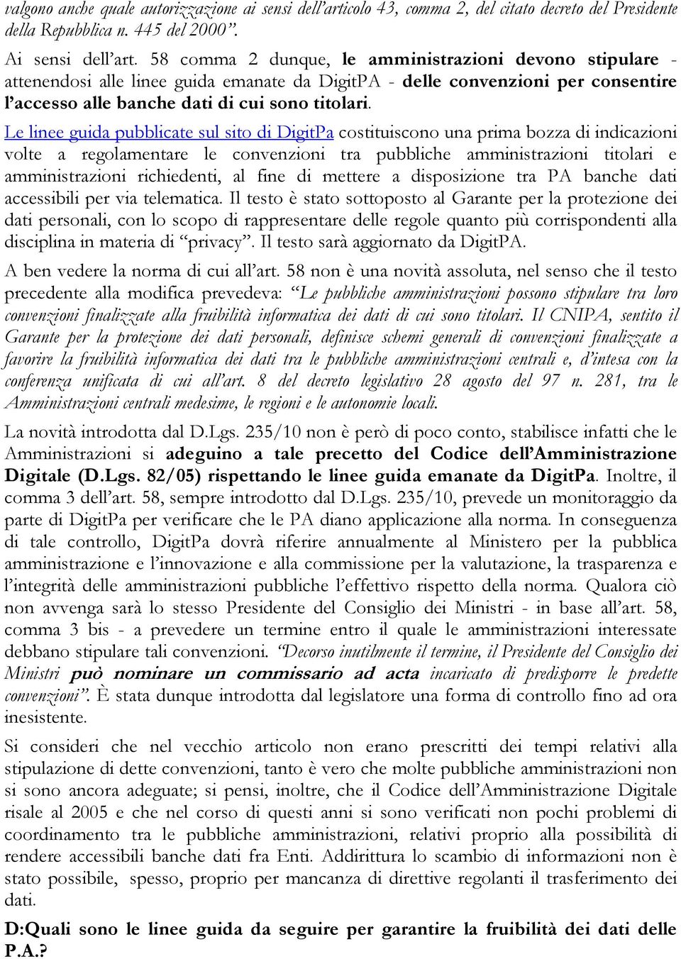 Le linee guida pubblicate sul sito di DigitPa costituiscono una prima bozza di indicazioni volte a regolamentare le convenzioni tra pubbliche amministrazioni titolari e amministrazioni richiedenti,