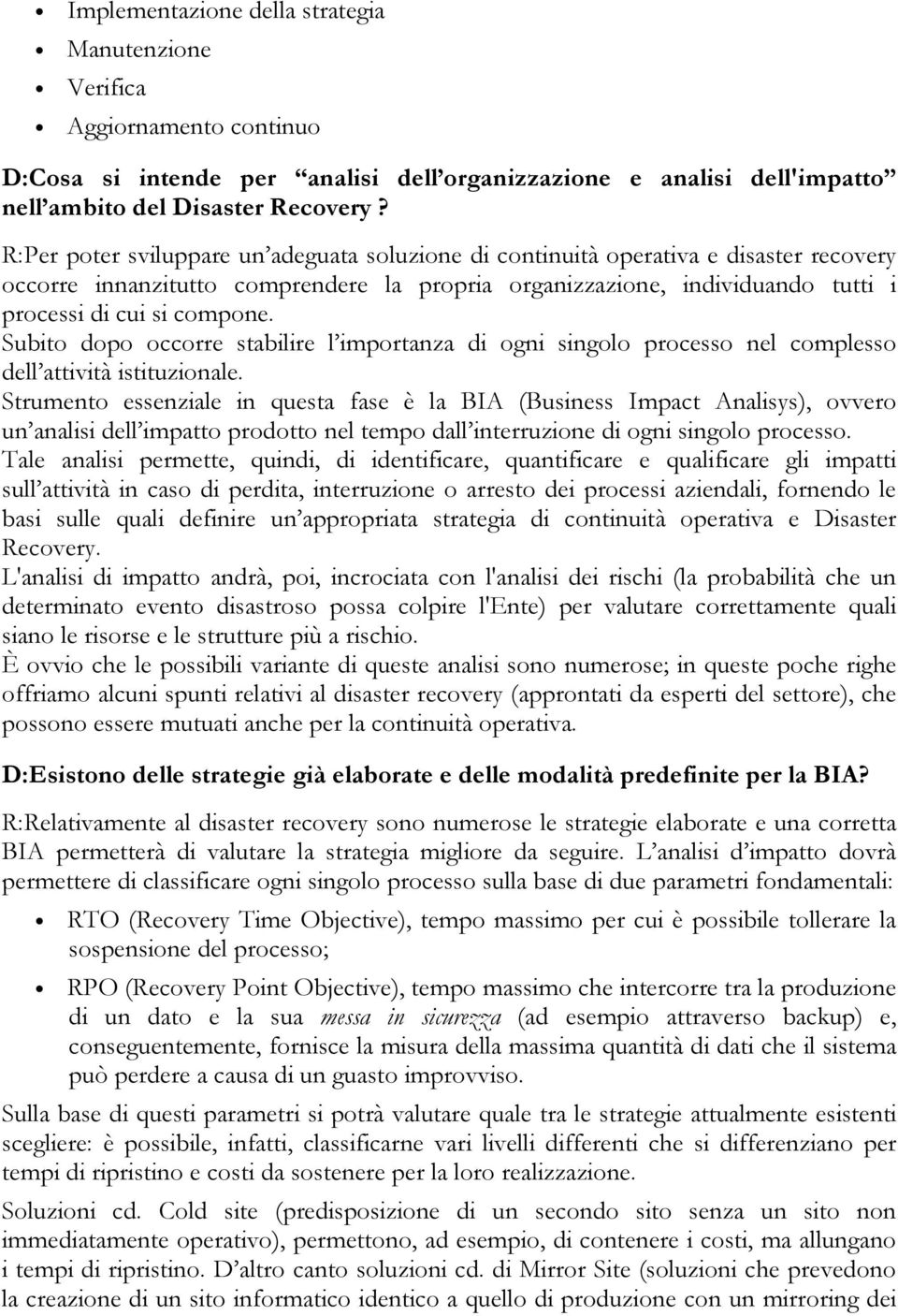 Subito dopo occorre stabilire l importanza di ogni singolo processo nel complesso dell attività istituzionale.