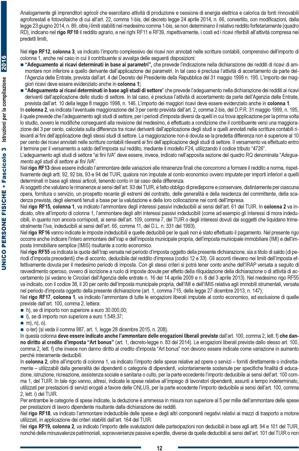 89, oltre i limiti stabiliti nel medesimo comma 1-bis, se non determinano il relativo reddito forfetariamente (quadro RD), indicano nel rigo RF10 il reddito agrario, e nei righi RF11 e RF39,