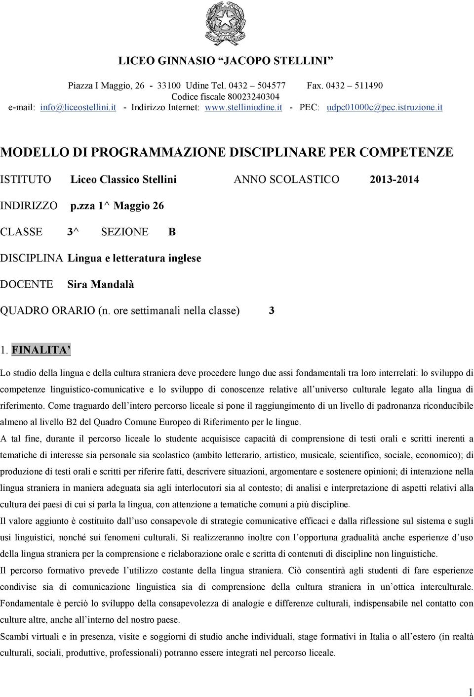 zza 1^ Maggio 26 CLASSE 3^ SEZIONE B DISCIPLINA Lingua e letteratura inglese DOCENTE Sira Mandalà QUADRO ORARIO (n. ore settimanali nella classe) 3 1.