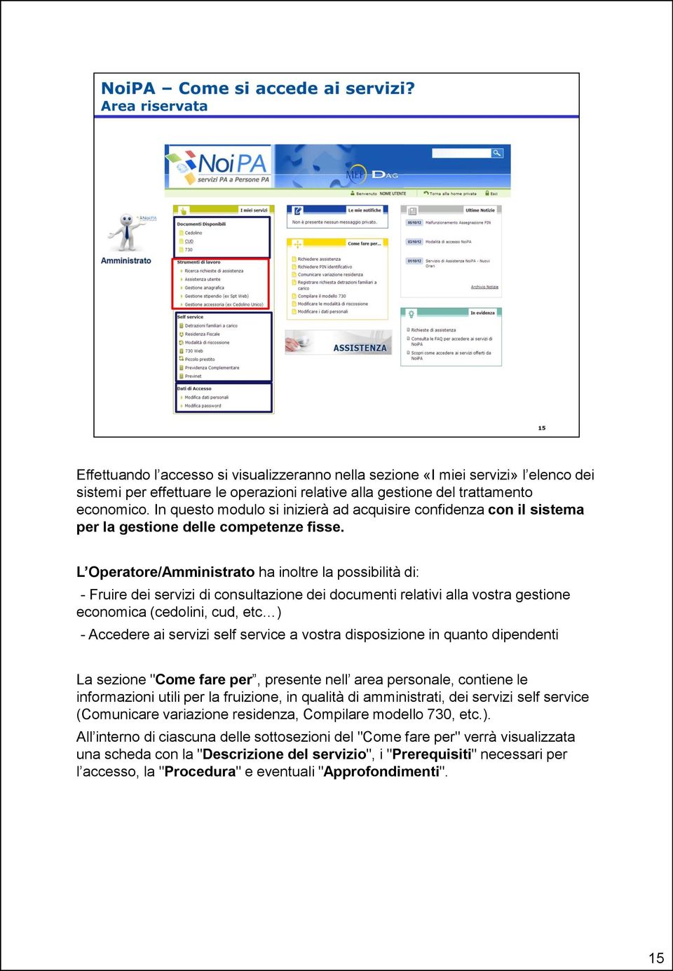 L Operatore/Amministrato ha inoltre la possibilità di: - Fruire dei servizi di consultazione dei documenti relativi alla vostra gestione economica (cedolini, cud, etc ) - Accedere ai servizi self