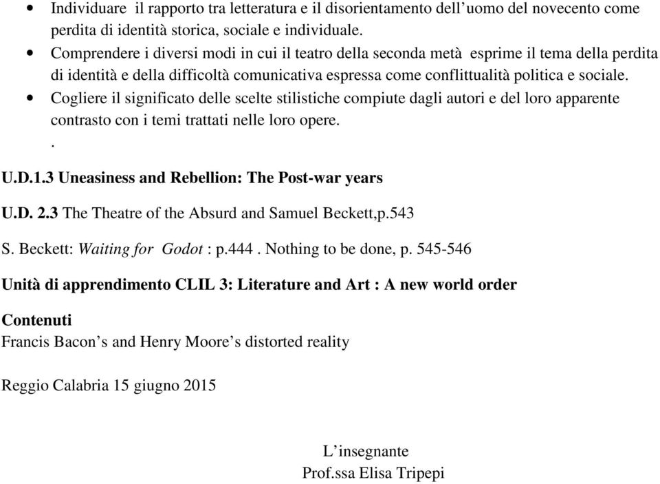 Cogliere il significato delle scelte stilistiche compiute dagli autori e del loro apparente contrasto con i temi trattati nelle loro opere.. U.D.1.3 Uneasiness and Rebellion: The Post-war years U.D. 2.