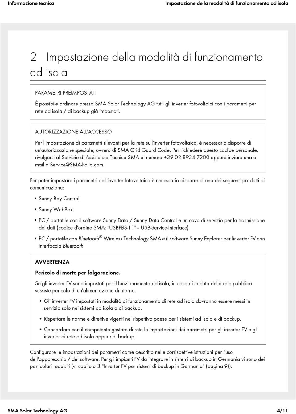 AUTORIZZAZIONE ALL'ACCESSO Per l'impostazione di parametri rilevanti per la rete sull'inverter fotovoltaico, è necessario disporre di un'autorizzazione speciale, ovvero di SMA Grid Guard Code.