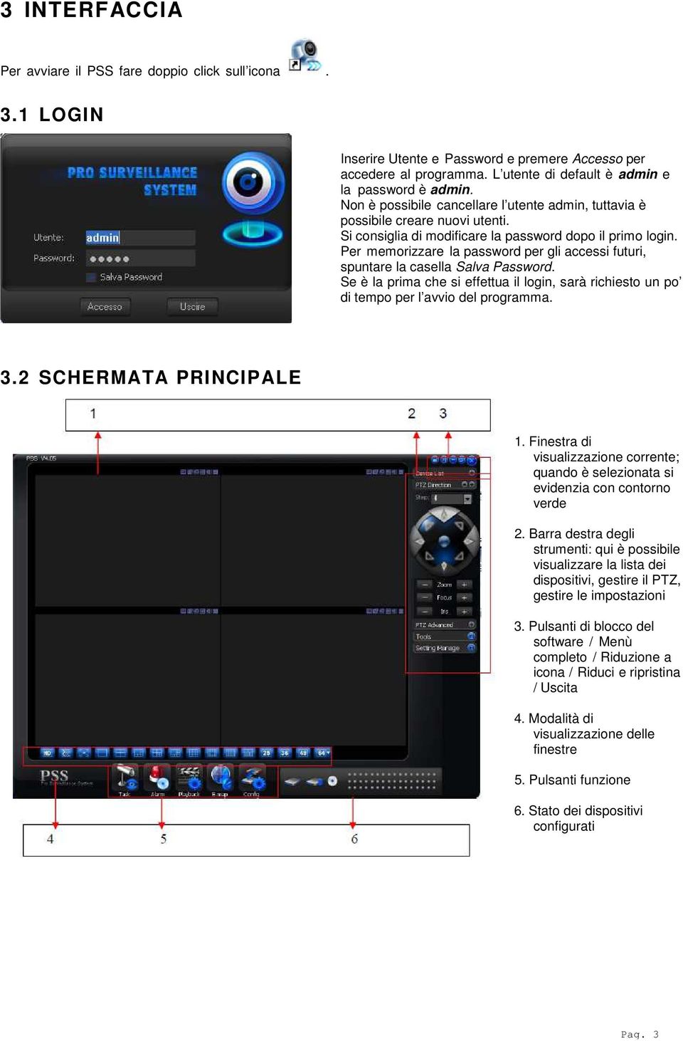 Per memorizzare la password per gli accessi futuri, spuntare la casella Salva Password. Se è la prima che si effettua il login, sarà richiesto un po di tempo per l avvio del programma. 3.