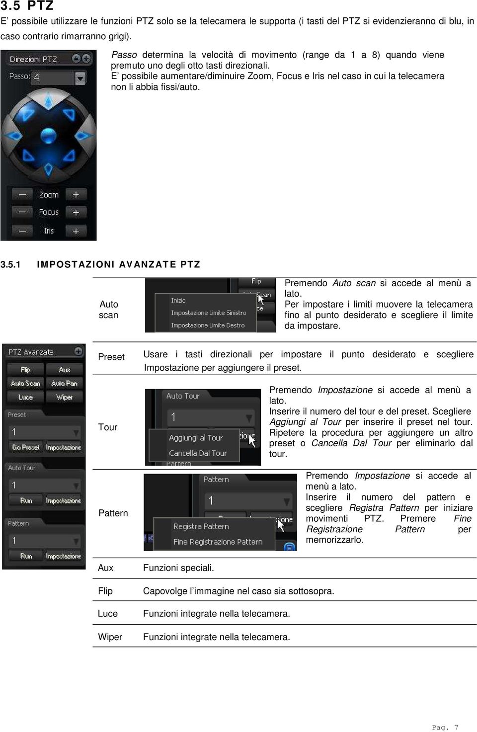 E possibile aumentare/diminuire Zoom, Focus e Iris nel caso in cui la telecamera non li abbia fissi/auto. 3.5.