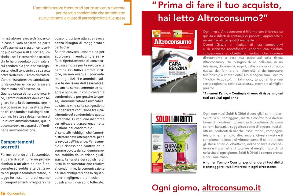 In caso di voto negativo da parte dell assemblea ciascun condomino può rivolgersi all autorità giudiziaria e se il ricorso viene accolto, chi lo ha presentato può rivalersi sul condominio per le