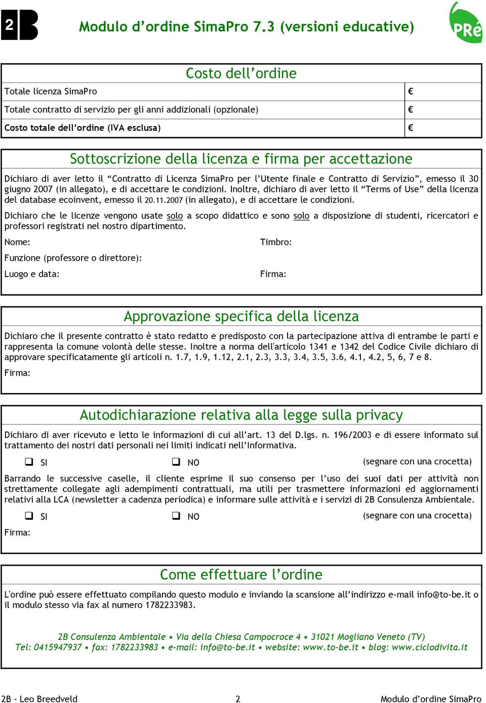 firma per accettazione Dichiaro di aver letto il Contratto di Licenza SimaPro per l Utente finale e Contratto di Servizio, emesso il 30 giugno 2007 (in allegato), e di accettare le condizioni.