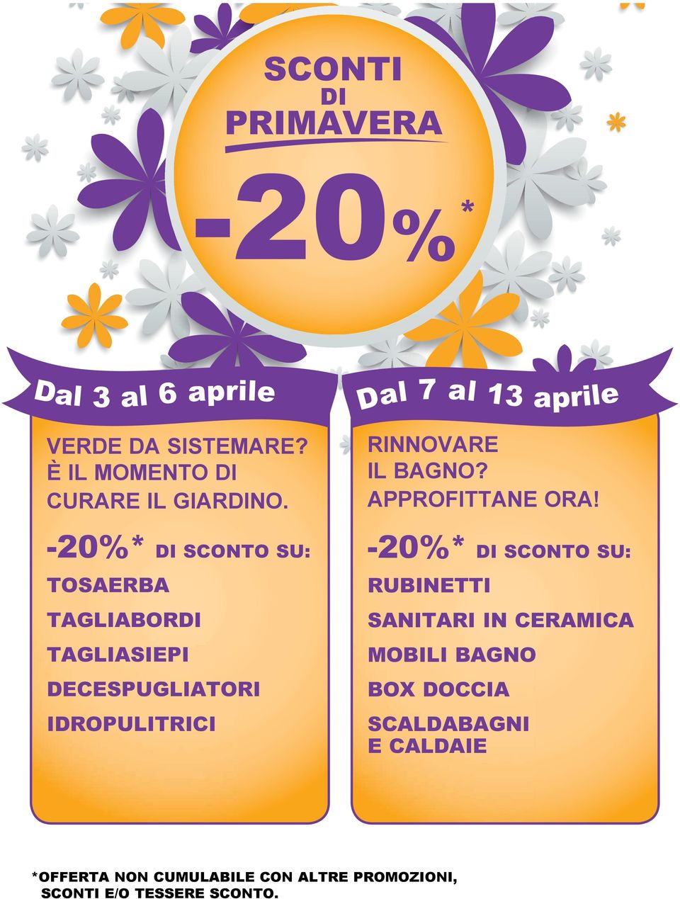 -20%* DI SCONTO SU: -20%* DI SCONTO SU: TOSAERBA RUBINETTI TAGLIABORDI SANITARI IN CERAMICA TAGLIASIEPI MOBILI